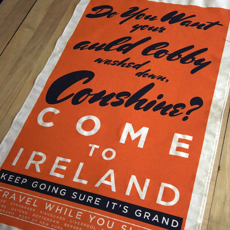 Image of COME TO IRELAND (tea towel) - DO YOU WANT YOUR AULD LOBBY WASHED DOWN
