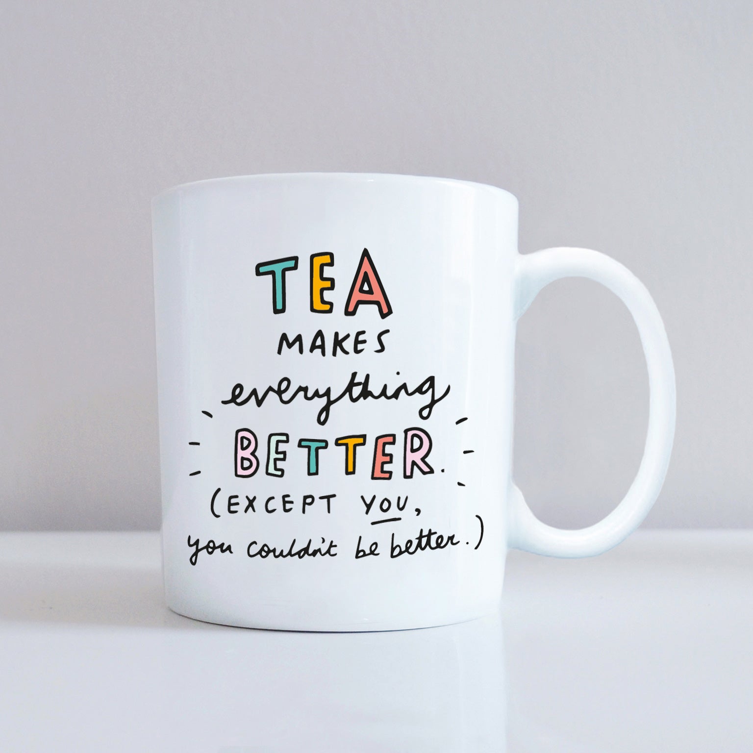 Tea Makes Everything Better Except You Mug / Veronica Dearly